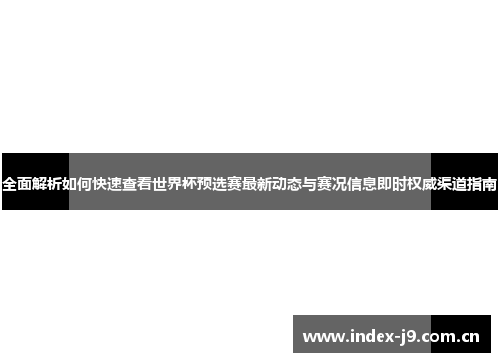 全面解析如何快速查看世界杯预选赛最新动态与赛况信息即时权威渠道指南 全面解析如何快速查看世界杯预选赛最新动态与赛况信息即时权威渠道指南